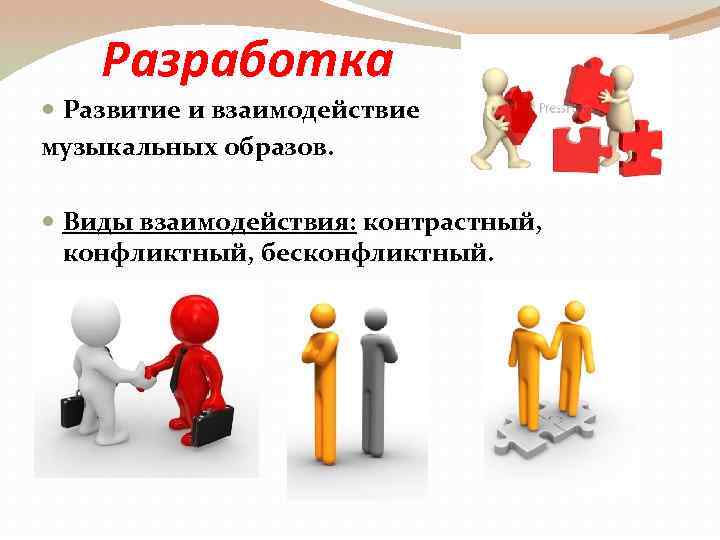 Разработка Развитие и взаимодействие музыкальных образов. Виды взаимодействия: контрастный, конфликтный, бесконфликтный. 