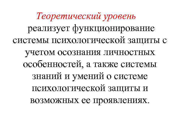 Теоретический уровень реализует функционирование системы психологической защиты с учетом осознания личностных особенностей, а также