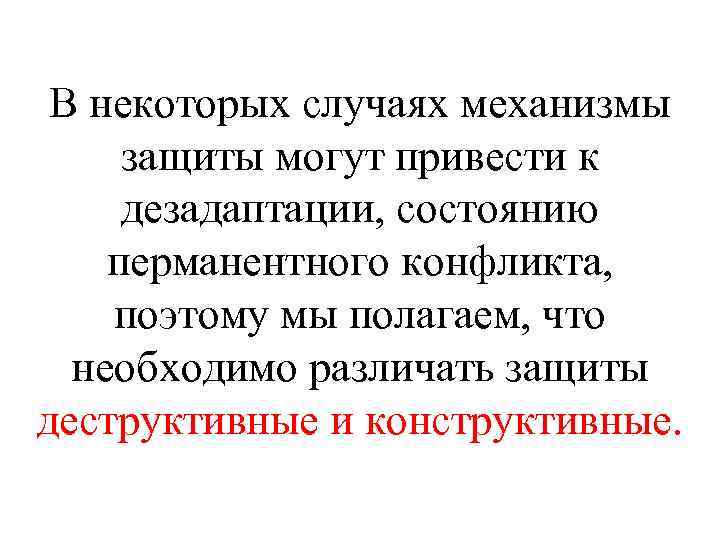 В некоторых случаях механизмы защиты могут привести к дезадаптации, состоянию перманентного конфликта, поэтому мы