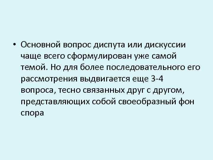 • Основной вопрос диспута или дискуссии чаще всего сформулирован уже самой темой. Но
