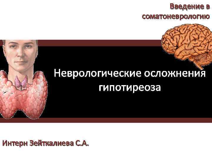 Введение в соматоневрологию Неврологические осложнения гипотиреоза Интерн Зейткалиева С. А. 