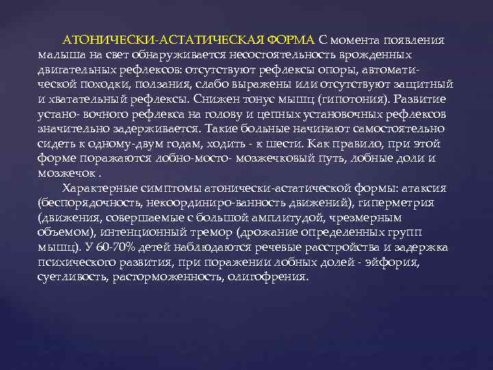 АТОНИЧЕСКИ-АСТАТИЧЕСКАЯ ФОРМА С момента появления малыша на свет обнаруживается несостоятельность врожденных двигательных рефлексов: отсутствуют