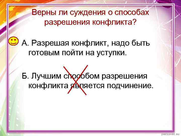 Верны ли суждения о способах разрешения конфликта? А. Разрешая конфликт, надо быть готовым пойти