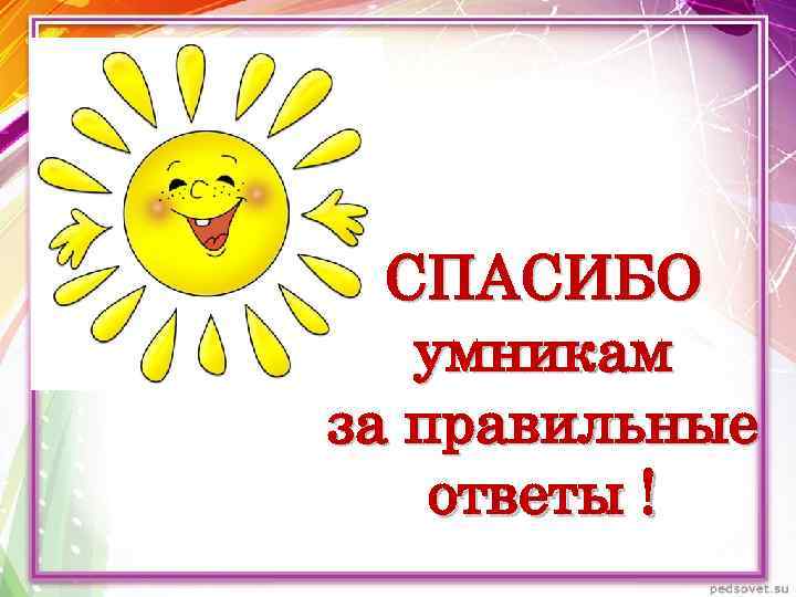 СПАСИБО умникам за правильные ответы ! 