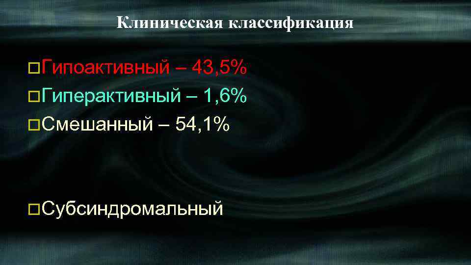 Клиническая классификация o. Гипоактивный – 43, 5% o. Гиперактивный – 1, 6% o. Смешанный
