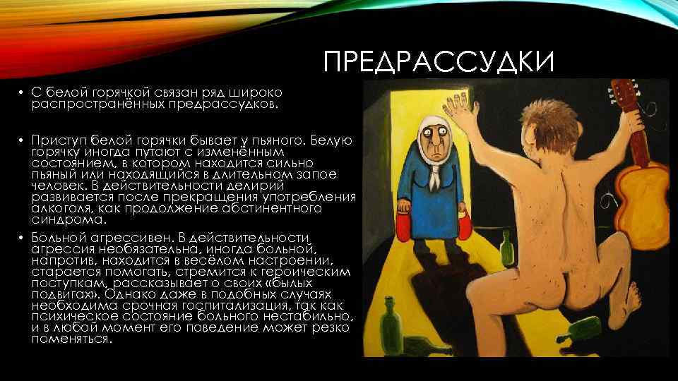 ПРЕДРАССУДКИ • С белой горячкой связан ряд широко распространённых предрассудков. • Приступ белой горячки