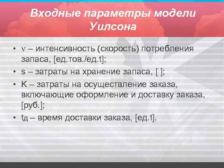 Входные параметры модели Уилсона • – интенсивность (скорость) потребления запаса, [ед. тов. /ед. t];
