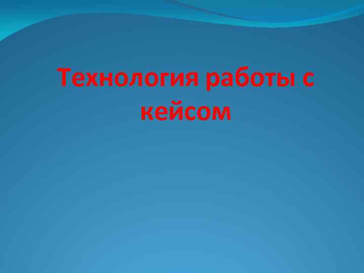 Технология работы с кейсом 