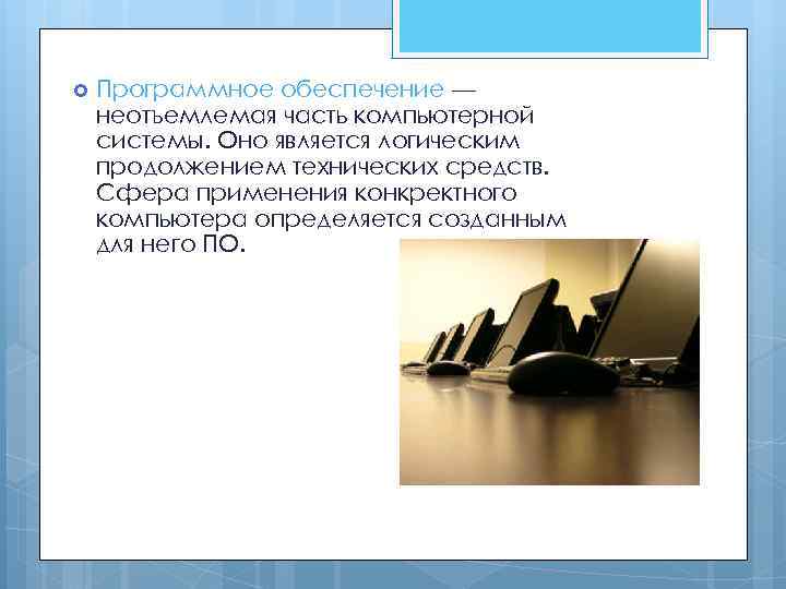  Программное обеспечение — неотъемлемая часть компьютерной системы. Оно является логическим продолжением технических средств.