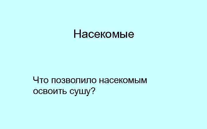 Насекомые Что позволило насекомым освоить сушу? 