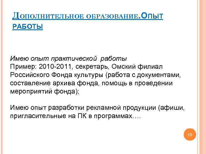 ДОПОЛНИТЕЛЬНОЕ ОБРАЗОВАНИЕ. ОПЫТ РАБОТЫ Имею опыт практической работы Пример: 2010 -2011, секретарь, Омский филиал