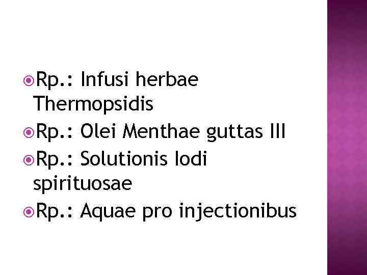  Rp. : Infusi herbae Thermopsidis Rp. : Olei Menthae guttas III Rp. :