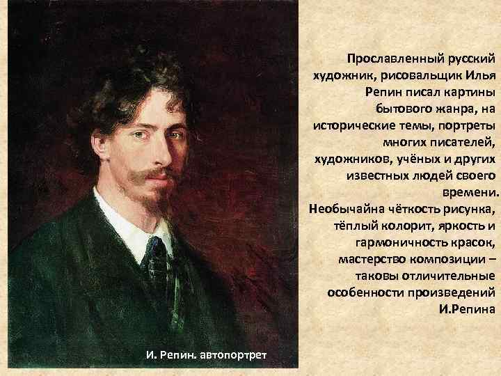 Прославленный русский художник, рисовальщик Илья Репин писал картины бытового жанра, на исторические темы, портреты