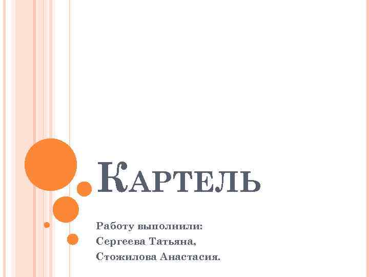 КАРТЕЛЬ Работу выполнили: Сергеева Татьяна, Стожилова Анастасия. 