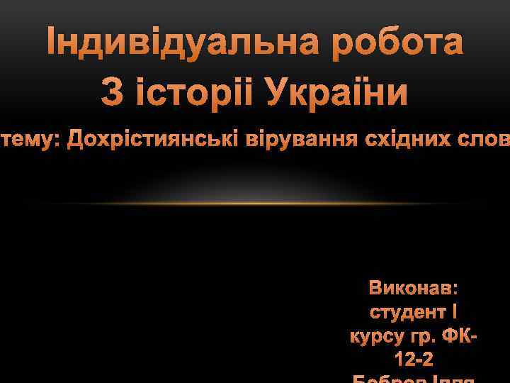 Індивідуальна робота З історіі України тему: Дохрістиянські вірування східних слов Виконав: студент І курсу