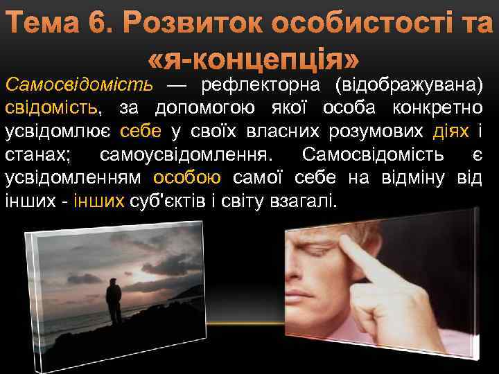 Тема 6. Розвиток особистості та «я-концепція» Самосвідомість — рефлекторна (відображувана) свідомість, за допомогою якої