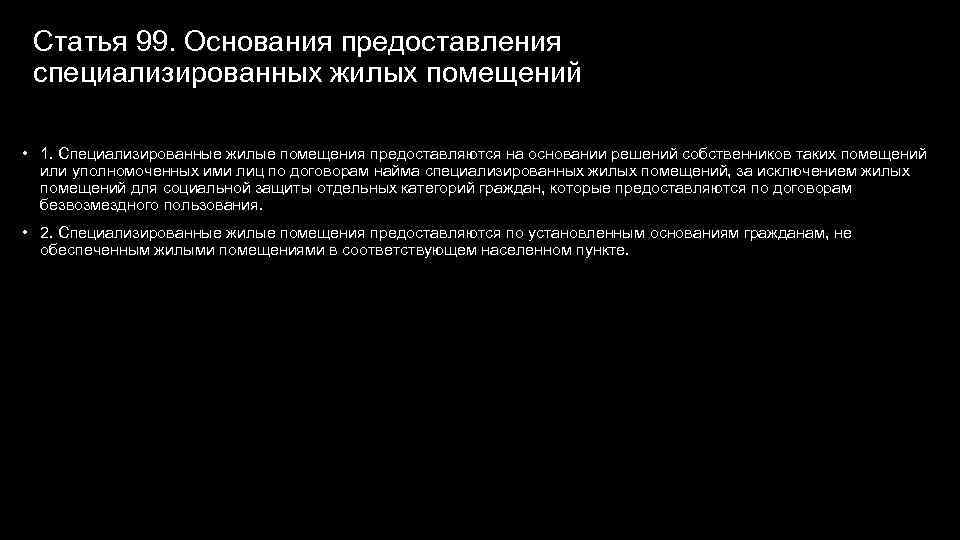 Статья 99. Основания предоставления специализированных жилых помещений • 1. Специализированные жилые помещения предоставляются на