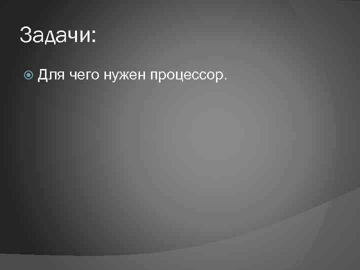 Задачи: Для чего нужен процессор. 