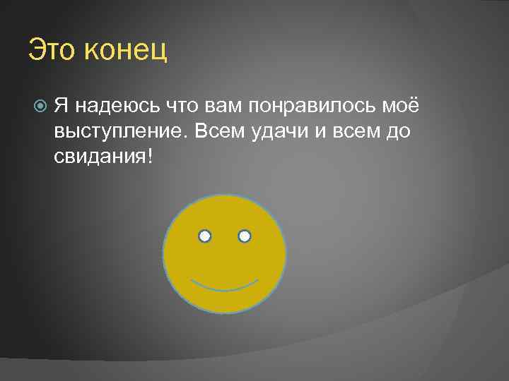 Это конец Я надеюсь что вам понравилось моё выступление. Всем удачи и всем до