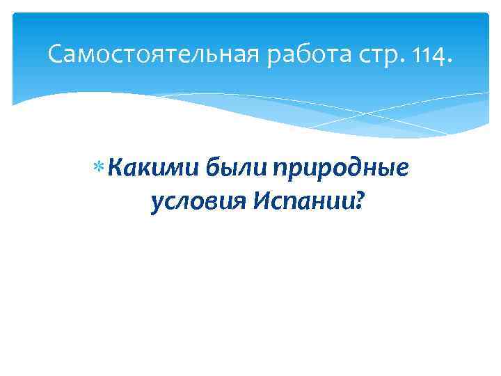 Самостоятельная работа стр. 114. Какими были природные условия Испании? 