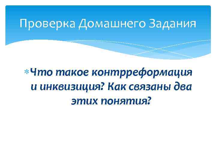 Проверка Домашнего Задания Что такое контрреформация и инквизиция? Как связаны два этих понятия? 