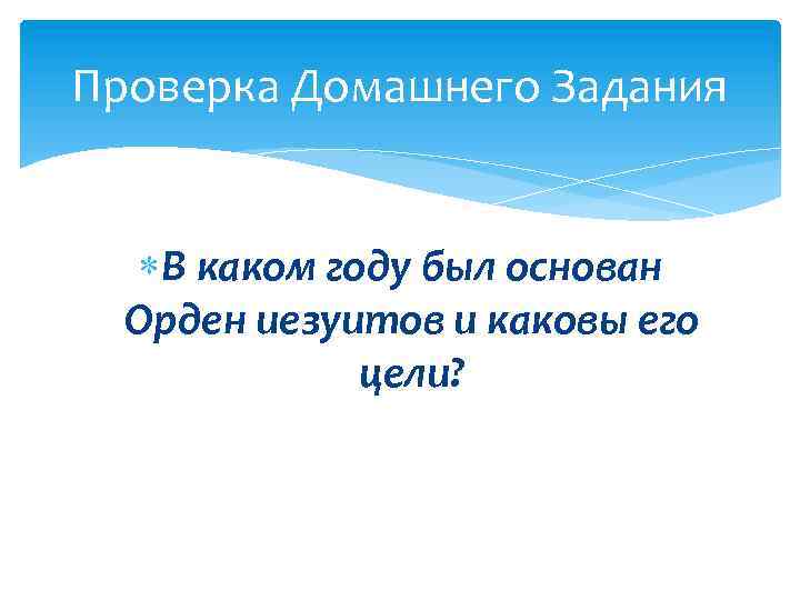 Проверка Домашнего Задания В каком году был основан Орден иезуитов и каковы его цели?