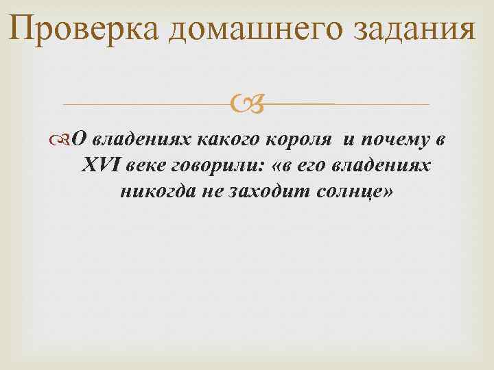 Проверка домашнего задания О владениях какого короля и почему в XVI веке говорили: «в