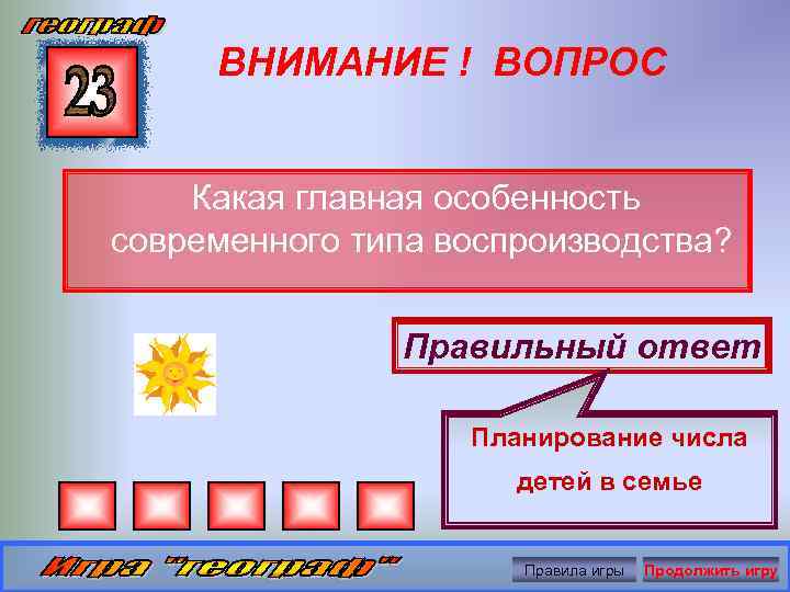 ВНИМАНИЕ ! ВОПРОС Какая главная особенность современного типа воспроизводства? Правильный ответ Планирование числа детей