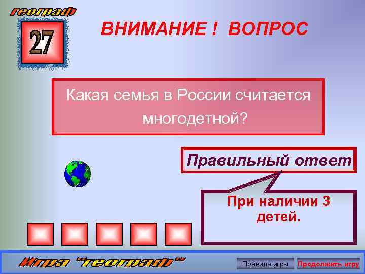ВНИМАНИЕ ! ВОПРОС Какая семья в России считается многодетной? Правильный ответ При наличии 3
