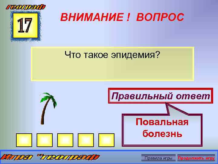 ВНИМАНИЕ ! ВОПРОС Что такое эпидемия? Правильный ответ Повальная болезнь Правила игры Продолжить игру