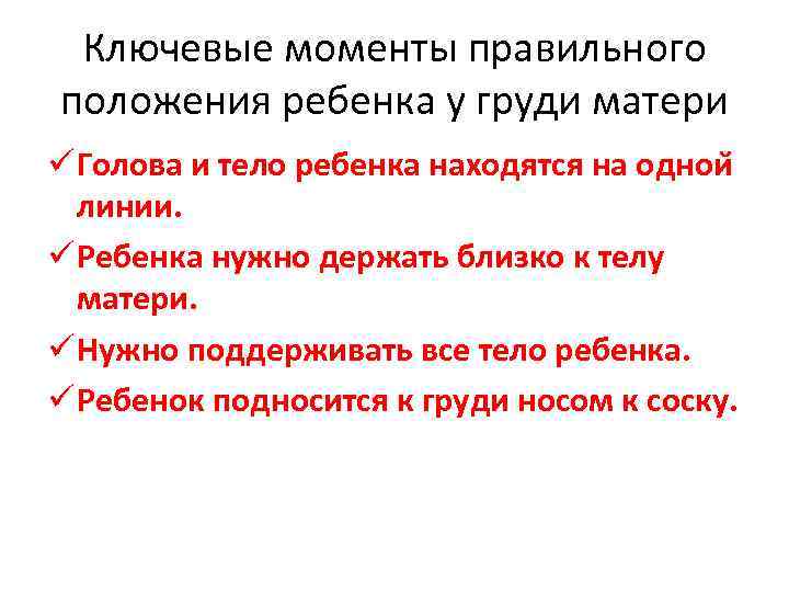 Ключевые моменты правильного положения ребенка у груди матери ü Голова и тело ребенка находятся