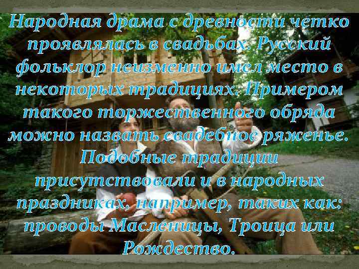 Народная драма с древности четко проявлялась в свадьбах. Русский фольклор неизменно имел место в