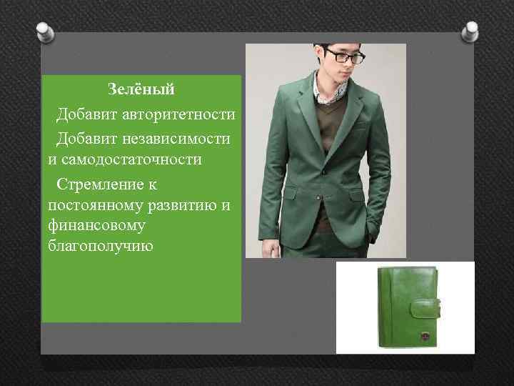 Зелёный Добавит авторитетности Добавит независимости и самодостаточности Стремление к постоянному развитию и финансовому благополучию