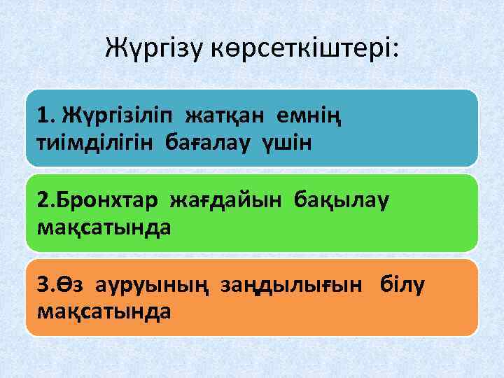 Жүргізу көрсеткіштері: 1. Жүргізіліп жатқан емнің тиiмдiлiгiн бағалау үшiн 2. Бронхтар жағдайын бақылау мақсатында