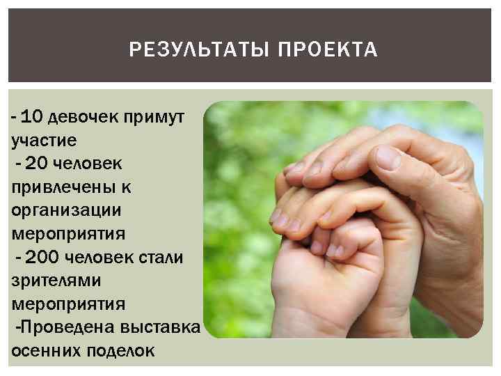 РЕЗУЛЬТАТЫ ПРОЕКТА - 10 девочек примут участие - 20 человек привлечены к организации мероприятия