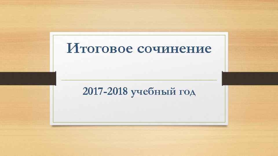 Итоговое сочинение 2017 -2018 учебный год 