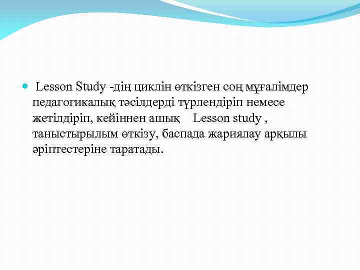  Lesson Study -дің циклін өткізген соң мұғалімдер педагогикалық тәсілдерді түрлендіріп немесе жетілдіріп, кейіннен