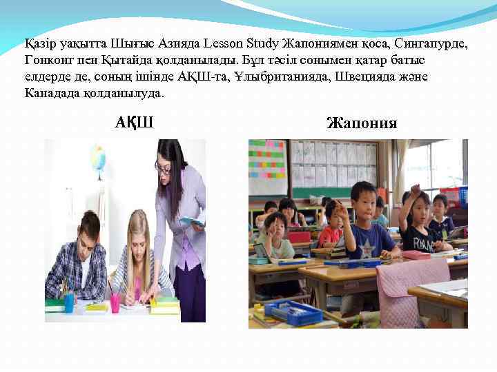 Қазір уақытта Шығыс Азияда Lesson Study Жапониямен қоса, Сингапурде, Гонконг пен Қытайда қолданылады. Бұл