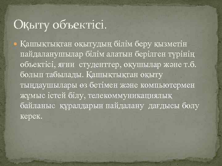 Оқыту объектісі. Қашықтықтан оқытудың білім беру қызметін пайдаланушылар білім алатын берілген түрінің объектісі, яғни