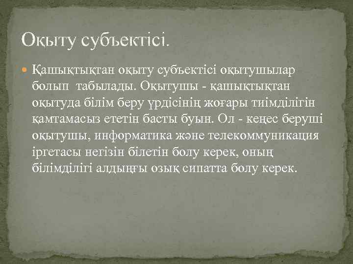 Оқыту субъектісі. Қашықтықтан оқыту субъектісі оқытушылар болып табылады. Оқытушы - қашықтықтан оқытуда білім беру