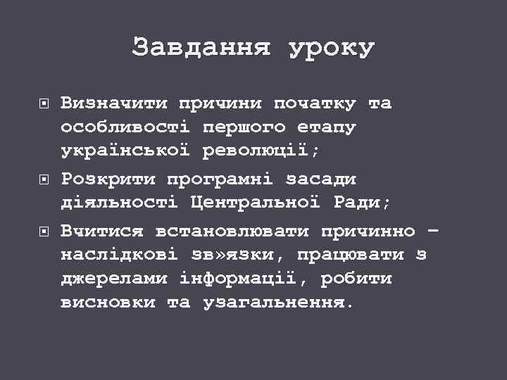 Завдання уроку Визначити причини початку та особливості першого етапу української революції; Розкрити програмні засади