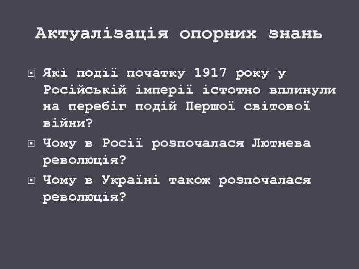 Актуалізація опорних знань Які події початку 1917 року у Російській імперії істотно вплинули на