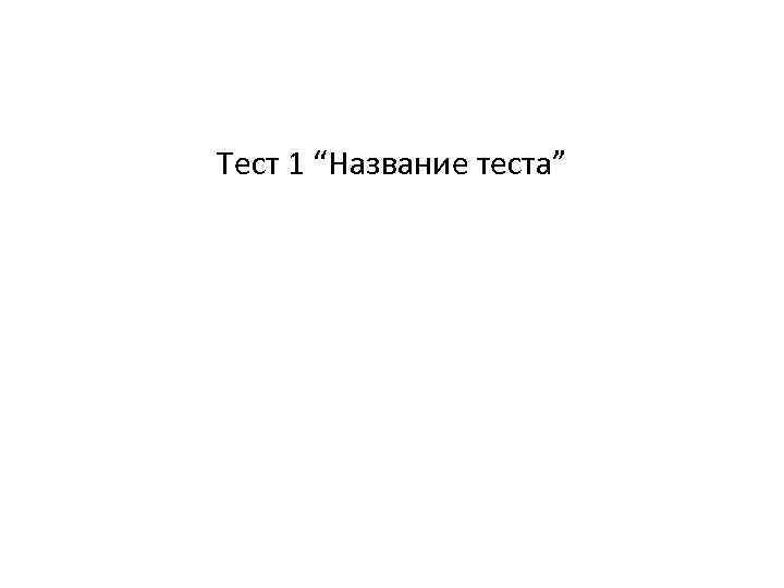 Тест 1 “Название теста” 