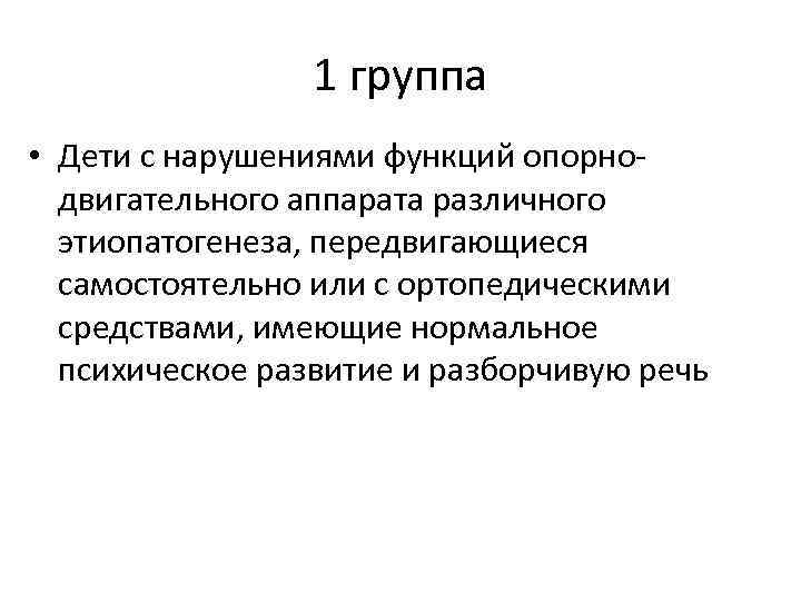 1 группа • Дети с нарушениями функций опорнодвигательного аппарата различного этиопатогенеза, передвигающиеся самостоятельно или