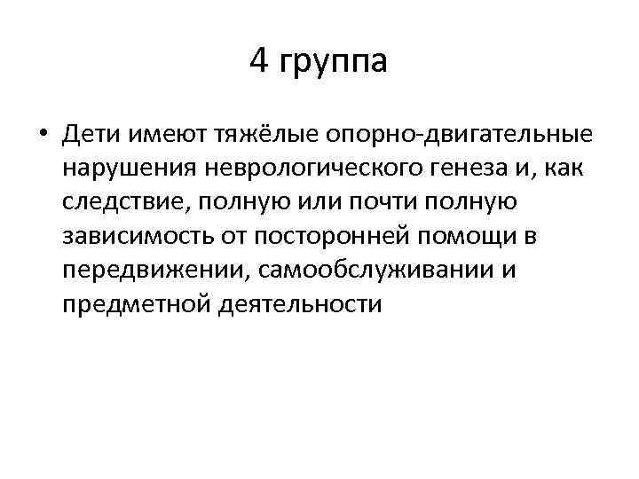 4 группа • Дети имеют тяжёлые опорно-двигательные нарушения неврологического генеза и, как следствие, полную