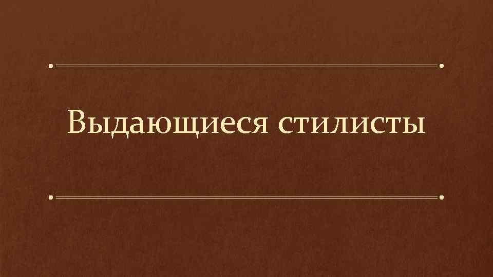 Выдающиеся стилисты 