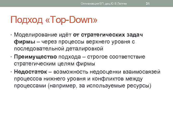 Оптимизация БП; доц. Ю. В. Лаптев 31 Подход «Top-Down» • Моделирование идёт от стратегических