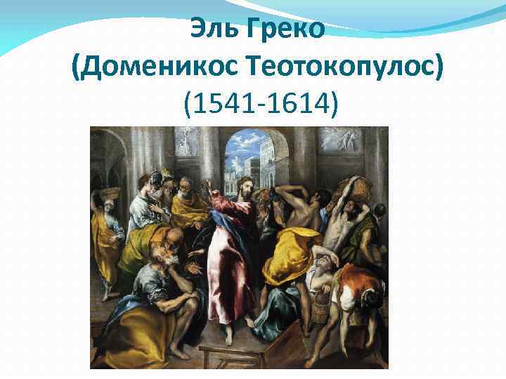 Эль Греко (Доменикос Теотокопулос) (1541 -1614) 