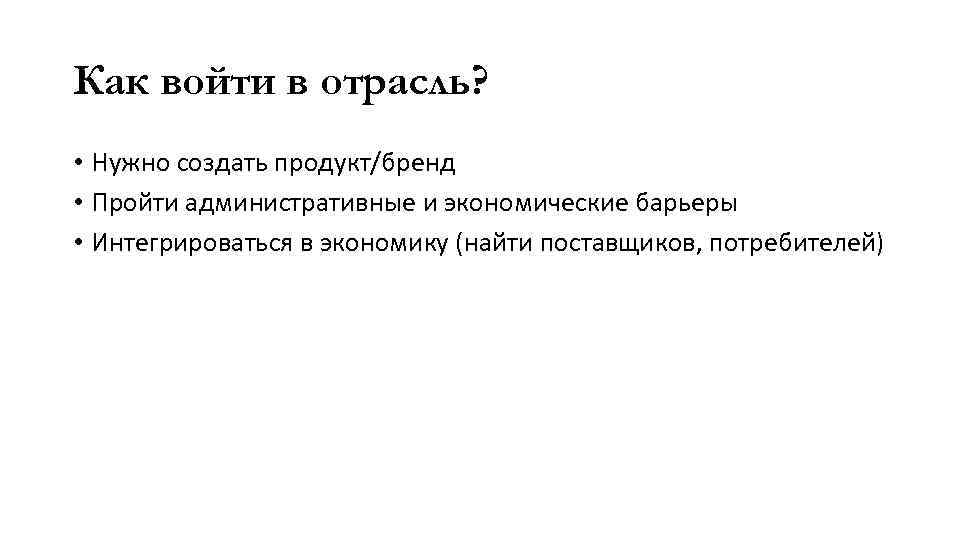 Как войти в отрасль? • Нужно создать продукт/бренд • Пройти административные и экономические барьеры