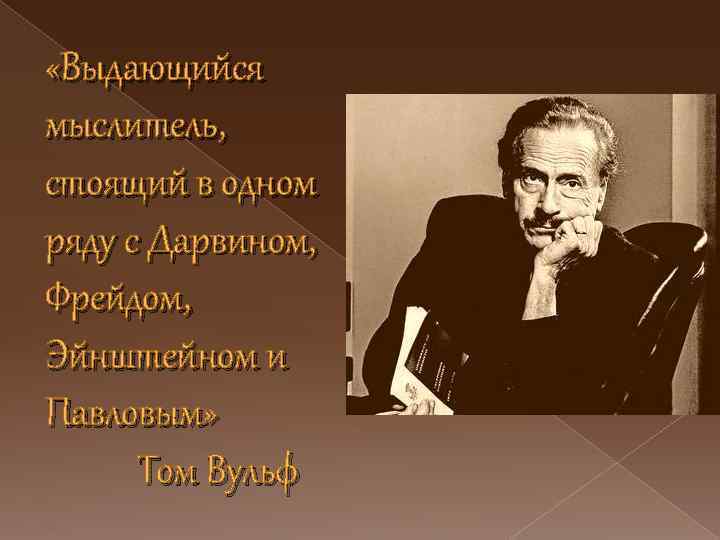  «Выдающийся мыслитель, стоящий в одном ряду с Дарвином, Фрейдом, Эйнштейном и Павловым» Том